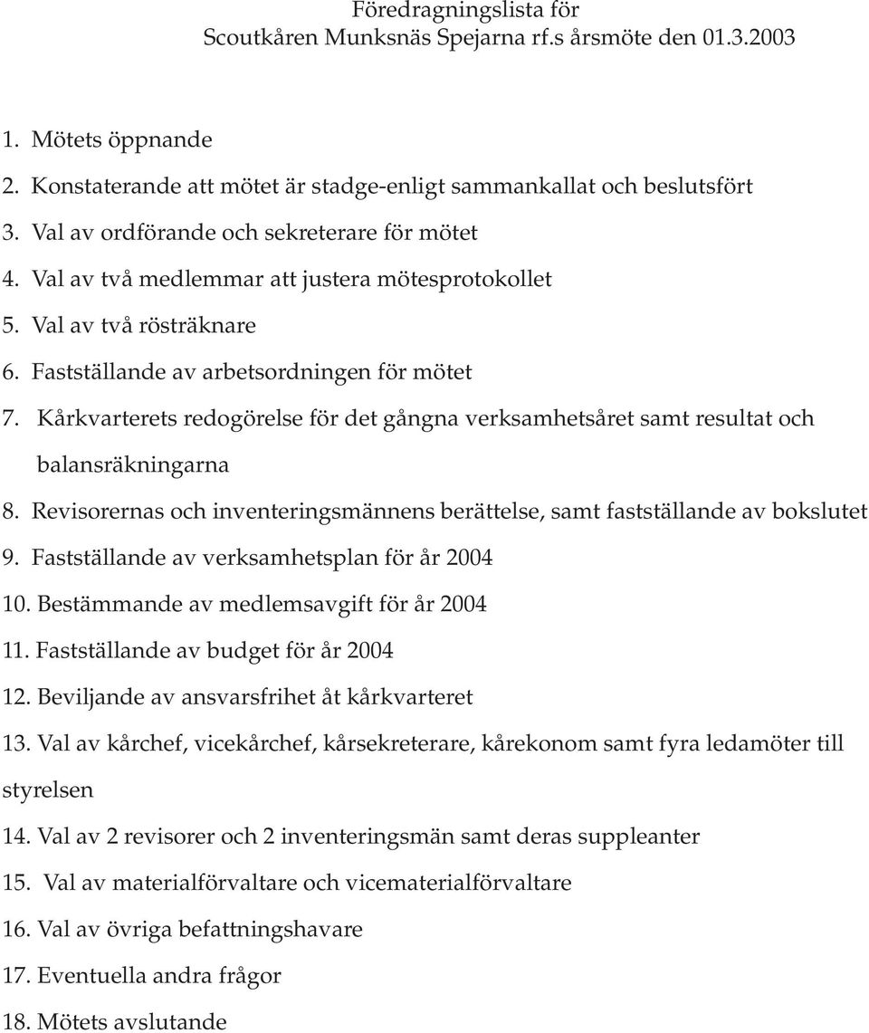 Kårkvarterets redogörelse för det gångna verksamhetsåret samt resultat och balansräkningarna 8. Revisorernas och inventeringsmännens berättelse, samt fastställande av bokslutet 9.