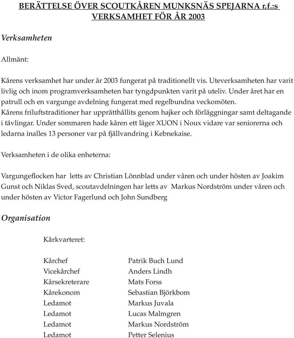 Kårens friluftstraditioner har upprätthållits genom hajker och förläggningar samt deltagande i tävlingar.