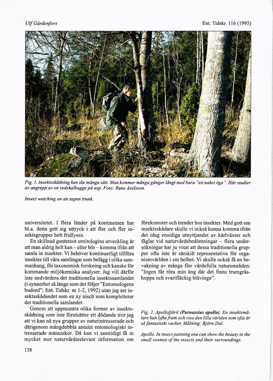 En skillnad gentemot ornitologins utveckling [r komma ifrin att att man aldrig helt kan - eller bdr - samla in insekter.