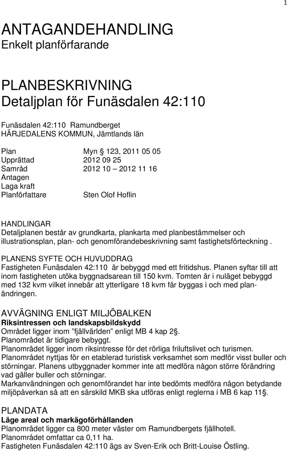 genomförandebeskrivning samt fastighetsförteckning. PLANENS SYFTE OCH HUVUDDRAG Fastigheten Funäsdalen 42:110 är bebyggd med ett fritidshus.