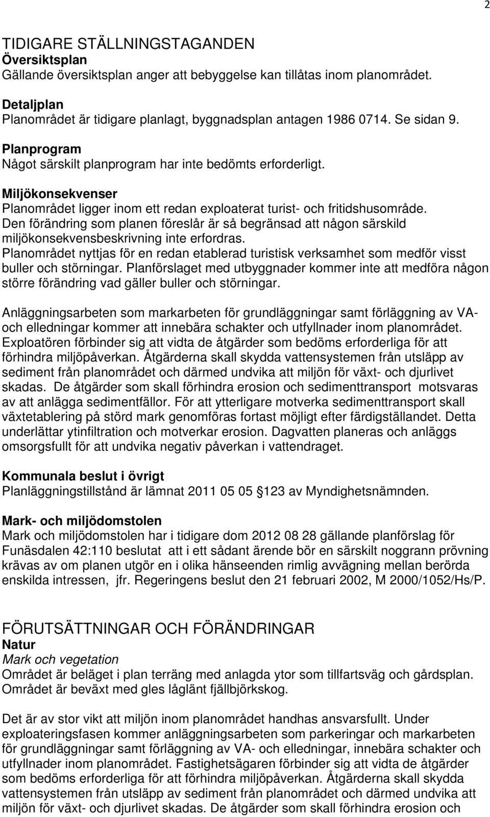 Den förändring som planen föreslår är så begränsad att någon särskild miljökonsekvensbeskrivning inte erfordras.