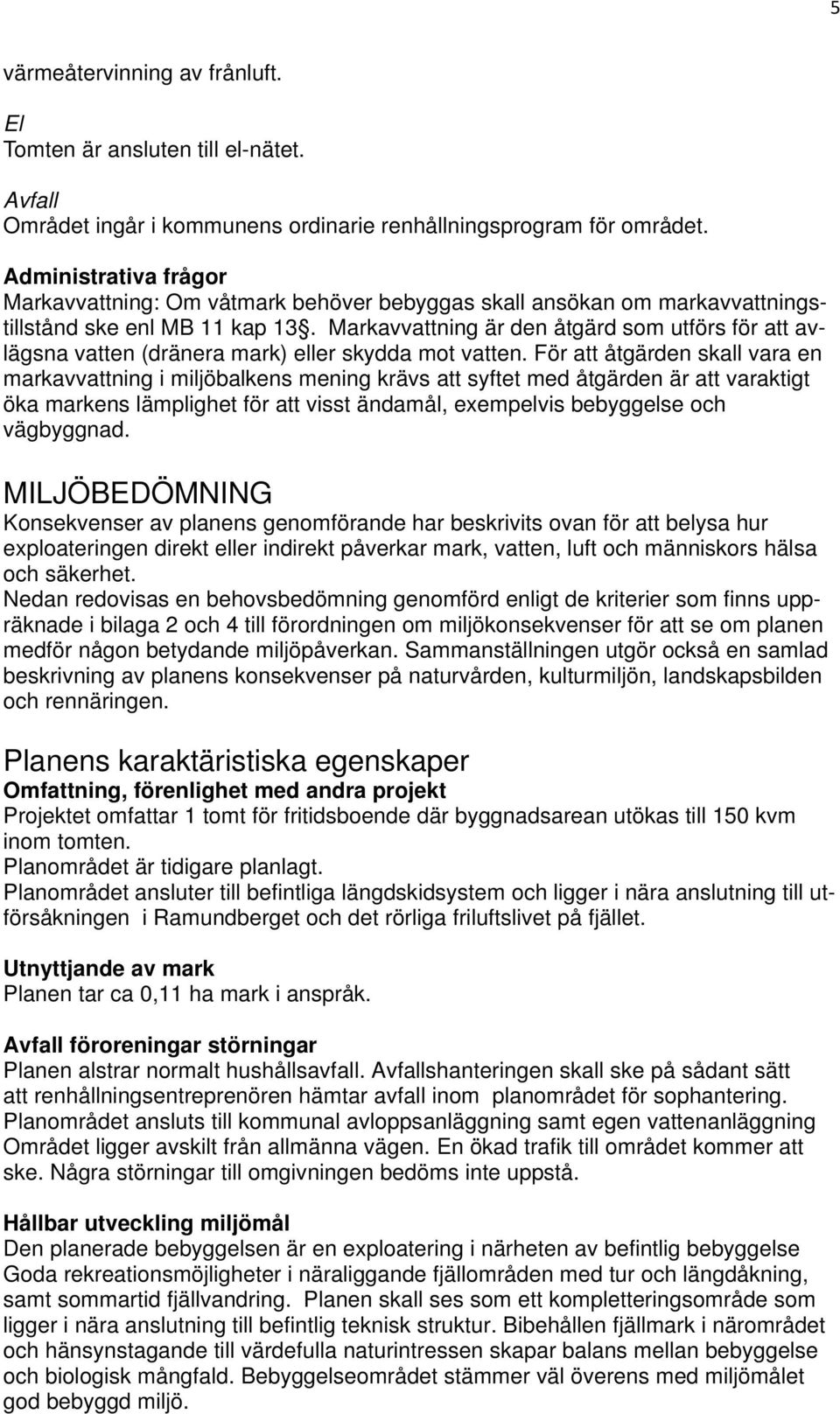 Markavvattning är den åtgärd som utförs för att avlägsna vatten (dränera mark) eller skydda mot vatten.