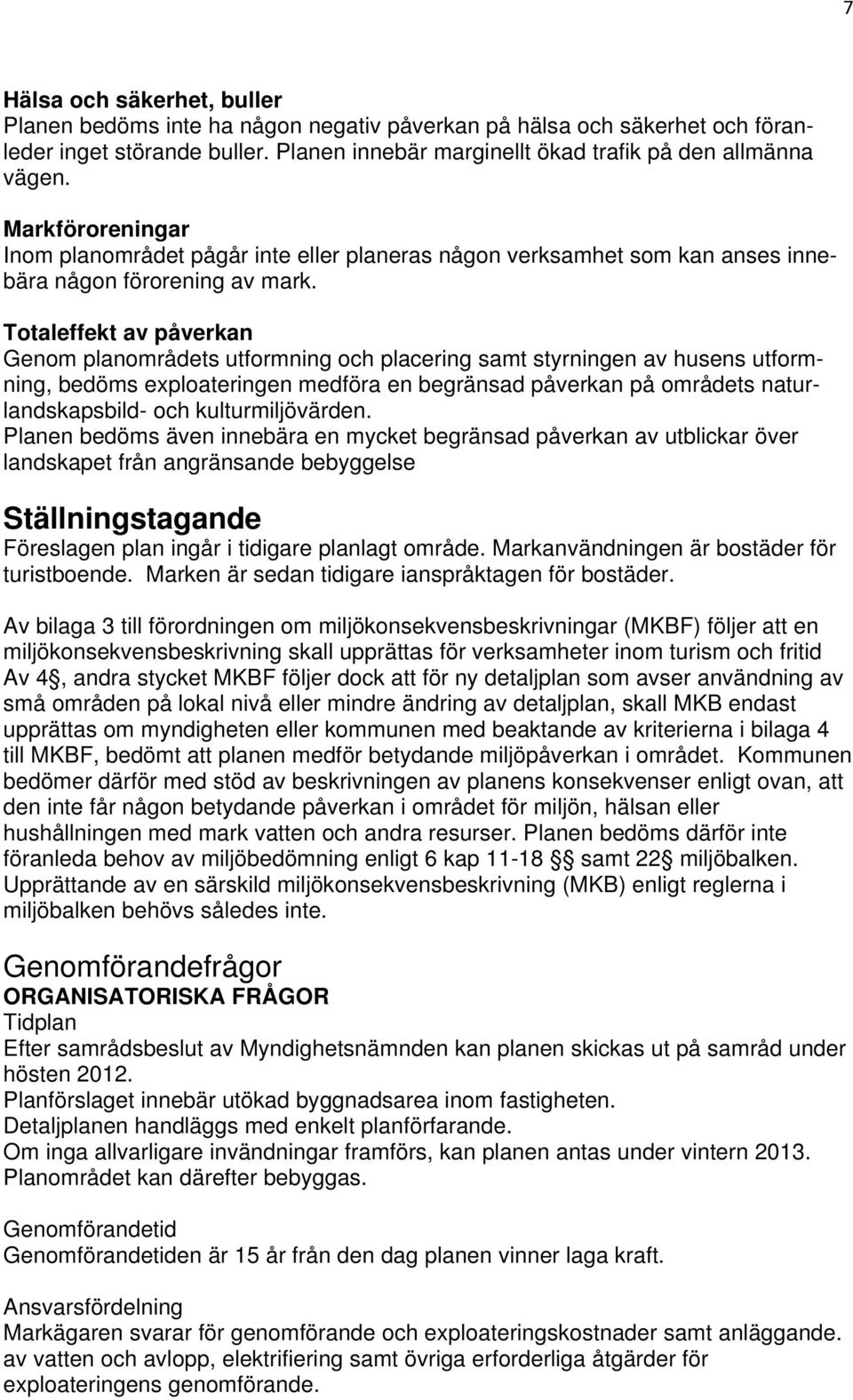 Totaleffekt av påverkan Genom planområdets utformning och placering samt styrningen av husens utformning, bedöms exploateringen medföra en begränsad påverkan på områdets naturlandskapsbild- och