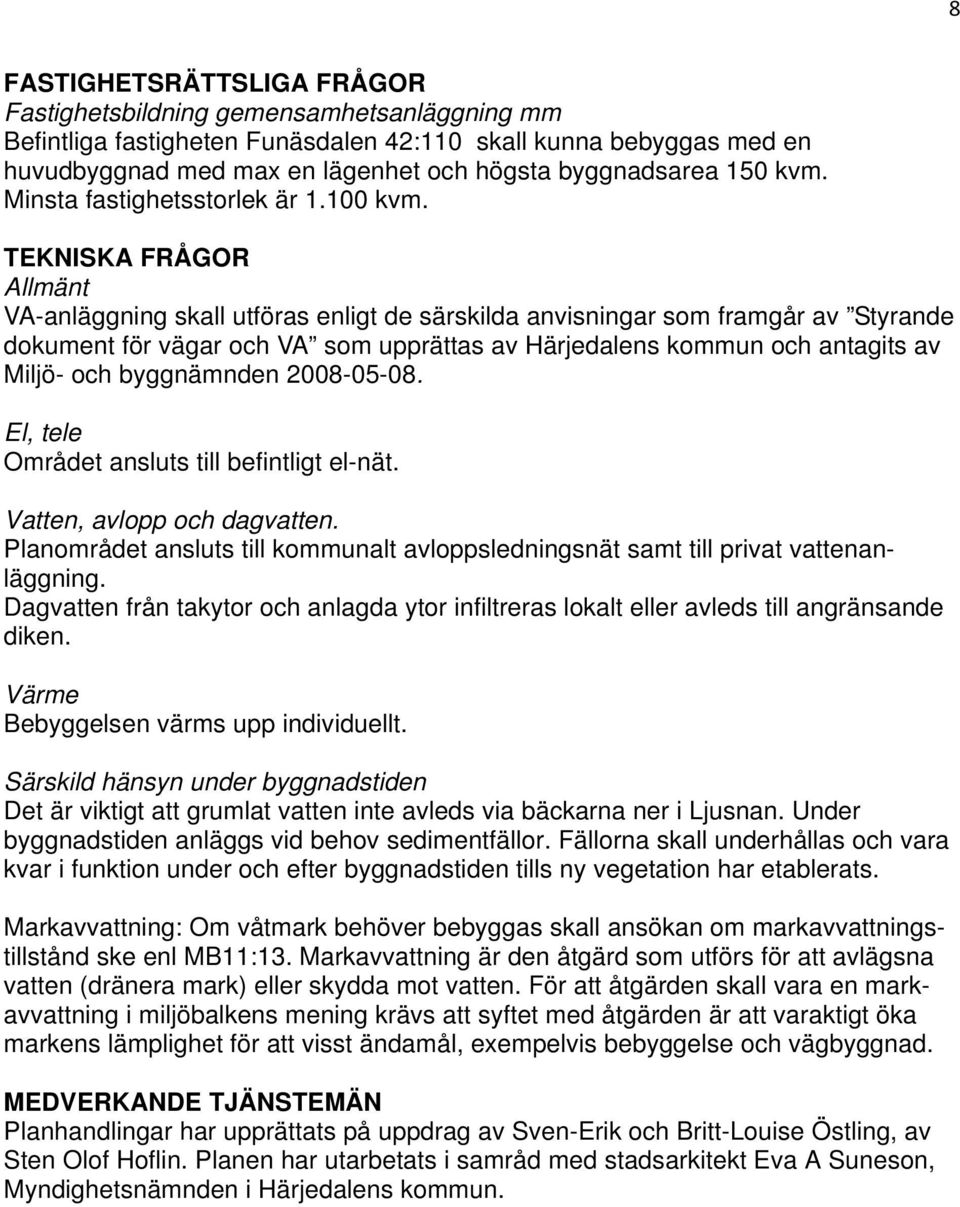 TEKNISKA FRÅGOR Allmänt VA-anläggning skall utföras enligt de särskilda anvisningar som framgår av Styrande dokument för vägar och VA som upprättas av Härjedalens kommun och antagits av Miljö- och