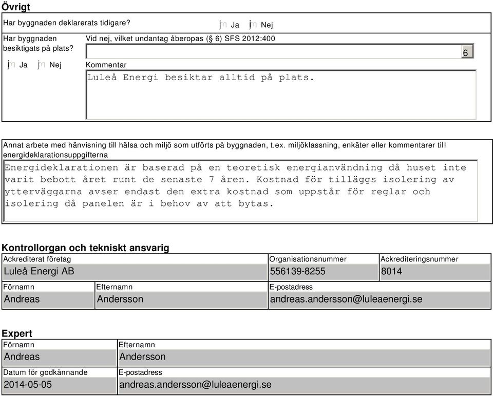 miljöklassning, enkäter eller kommentarer till energideklarationsuppgifterna Energideklarationen är baserad på en teoretisk energianvändning då huset inte varit bebott året runt de senaste 7 åren.