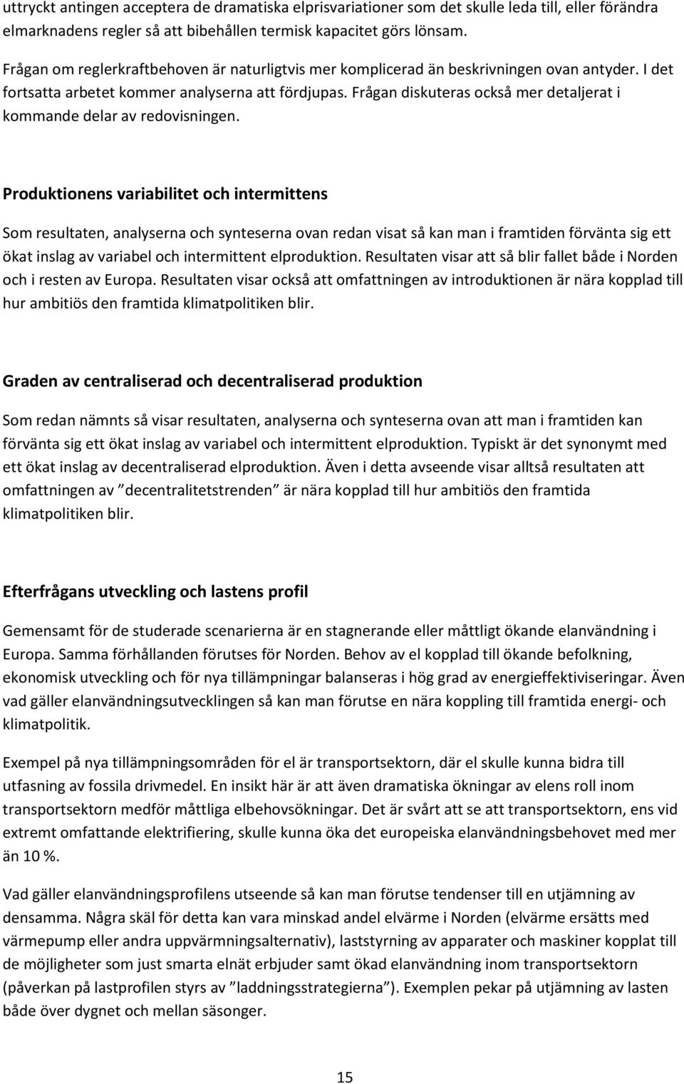 Frågan diskuteras också mer detaljerat i kommande delar av redovisningen.