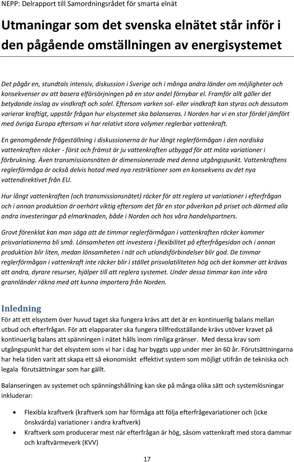 Eftersom varken sol- eller vindkraft kan styras och dessutom varierar kraftigt, uppstår frågan hur elsystemet ska balanseras.