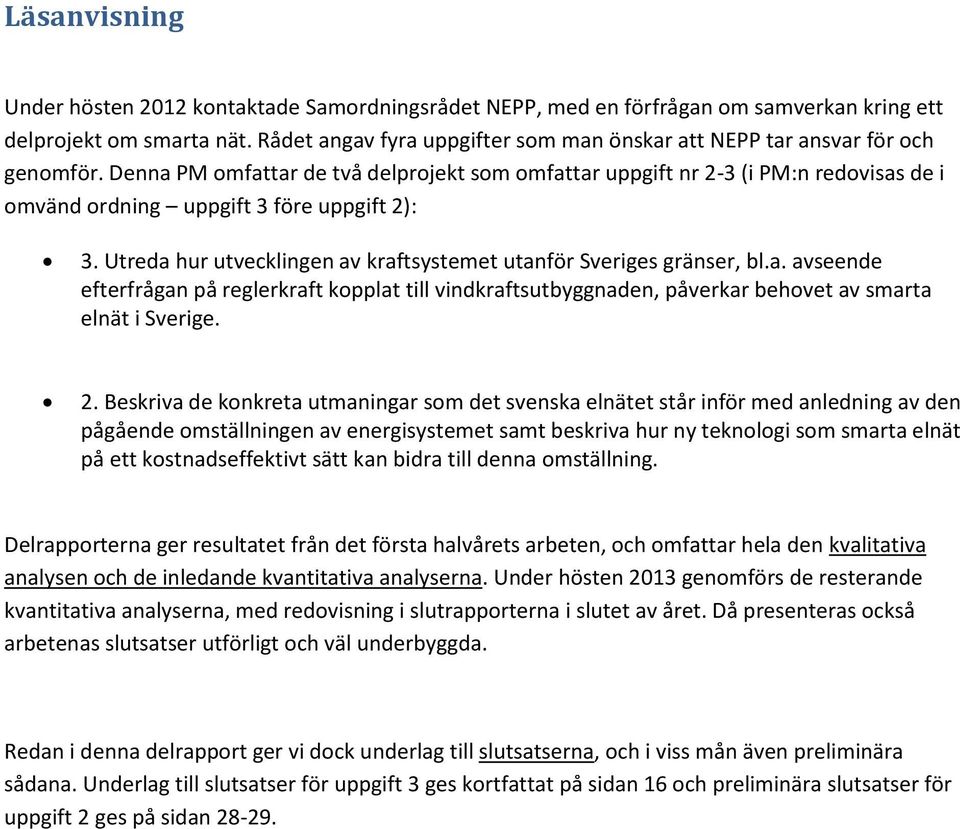 Denna PM omfattar de två delprojekt som omfattar uppgift nr 2-3 (i PM:n redovisas de i omvänd ordning uppgift 3 före uppgift 2): 3.