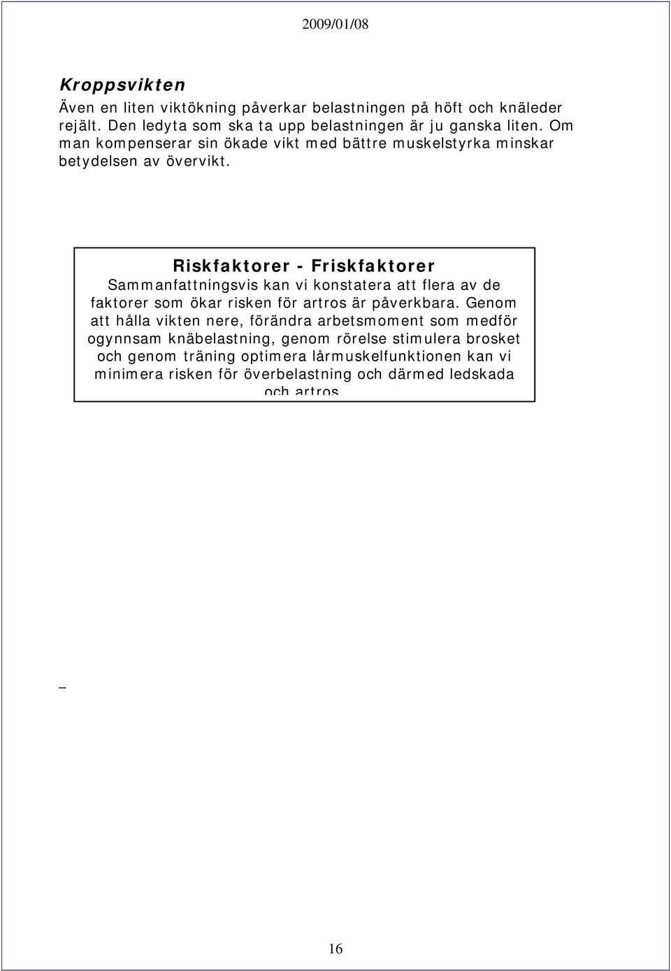 Riskfaktorer - Friskfaktorer Sammanfattningsvis kan vi konstatera att flera av de faktorer som ökar risken för artros är påverkbara.