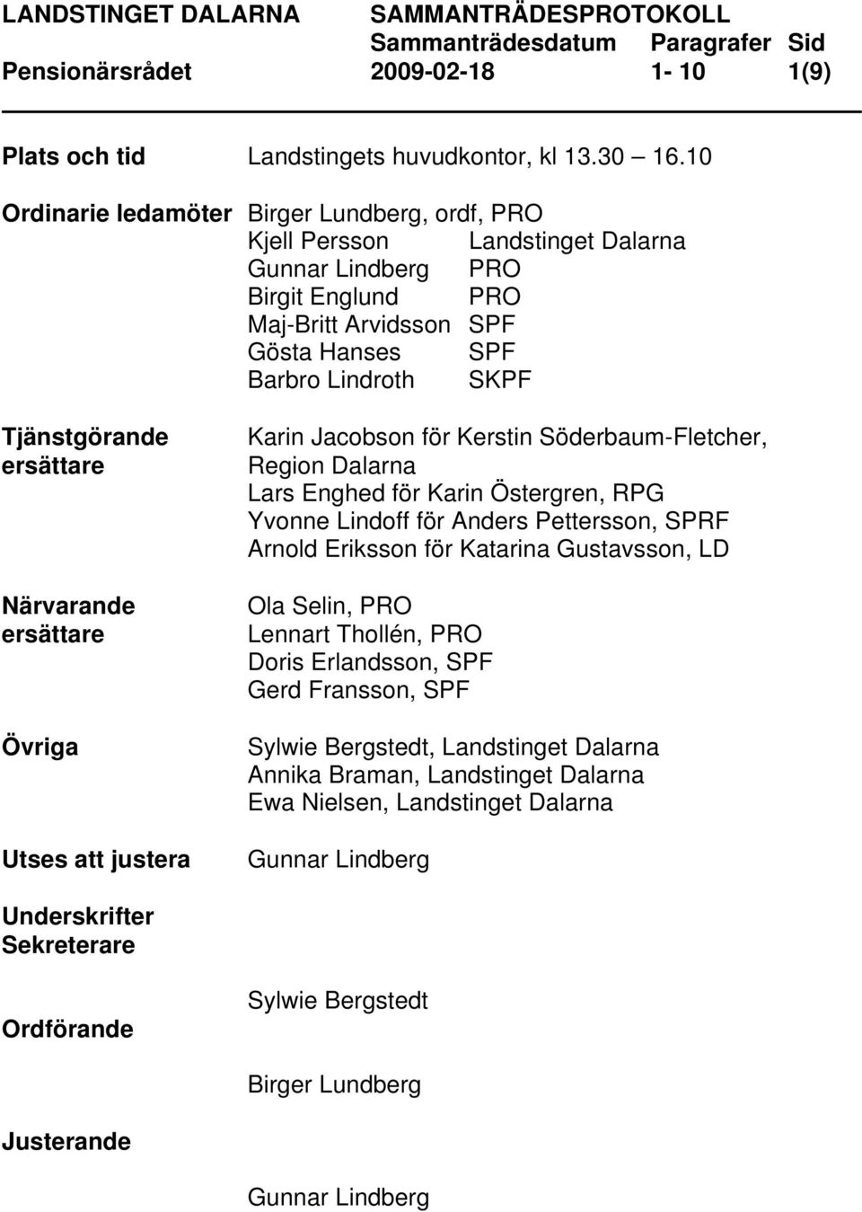 ersättare Närvarande ersättare Övriga Utses att justera Karin Jacobson för Kerstin Söderbaum-Fletcher, Region Dalarna Lars Enghed för Karin Östergren, RPG Yvonne Lindoff för Anders Pettersson, SPRF