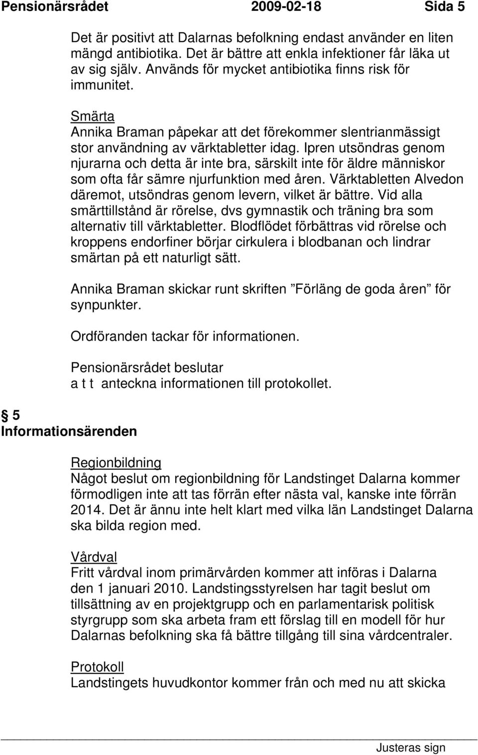 Ipren utsöndras genom njurarna och detta är inte bra, särskilt inte för äldre människor som ofta får sämre njurfunktion med åren.