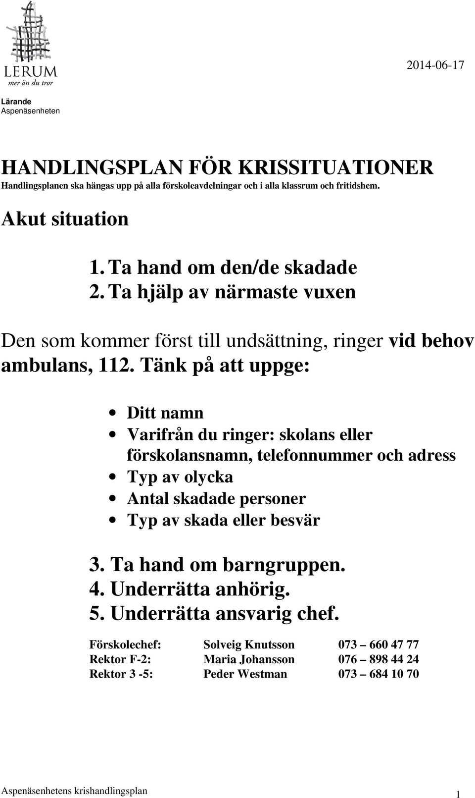 Tänk på att uppge: Ditt namn Varifrån du ringer: skolans eller förskolansnamn, telefonnummer och adress Typ av olycka Antal skadade personer Typ av skada eller besvär
