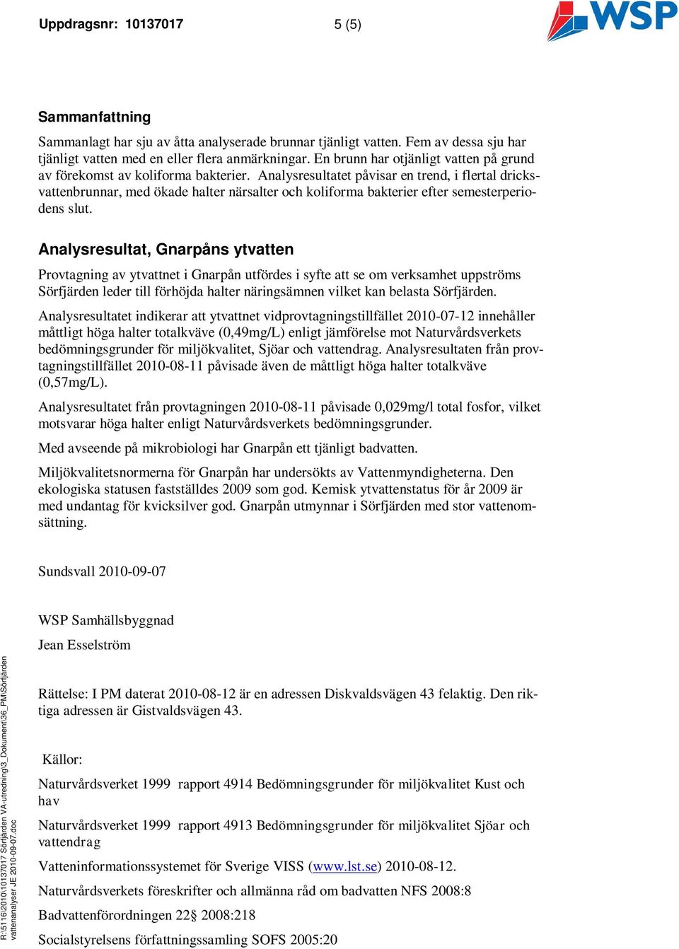 resultatet påvisar en trend, i flertal dricksvattenbrunnar, med ökade halter närsalter och koliforma bakterier efter semesterperiodens slut.