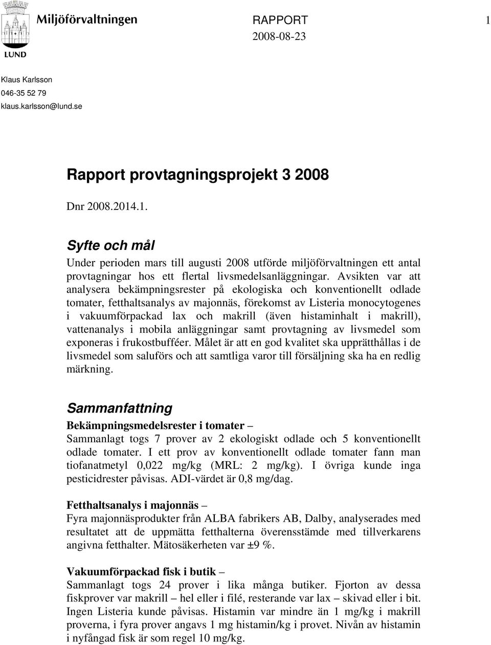 Avsikten var att analysera bekämpningsrester på ekologiska och konventionellt odlade tomater, fetthaltsanalys av majonnäs, förekomst av Listeria monocytogenes i vakuumförpackad lax och makrill (även