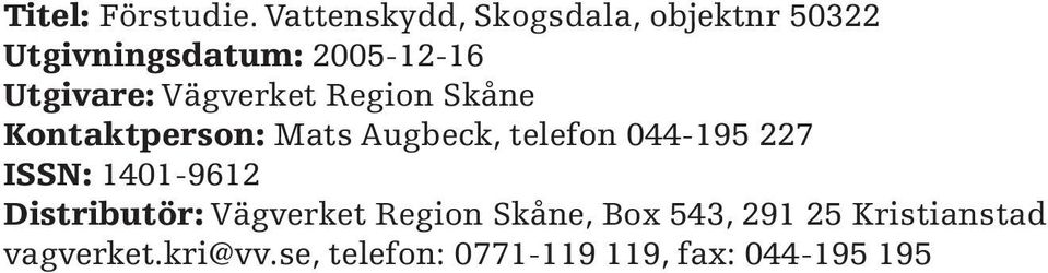 Vägverket Region Skåne Kontaktperson: Mats Augbeck, telefon 044-195 227 ISSN: