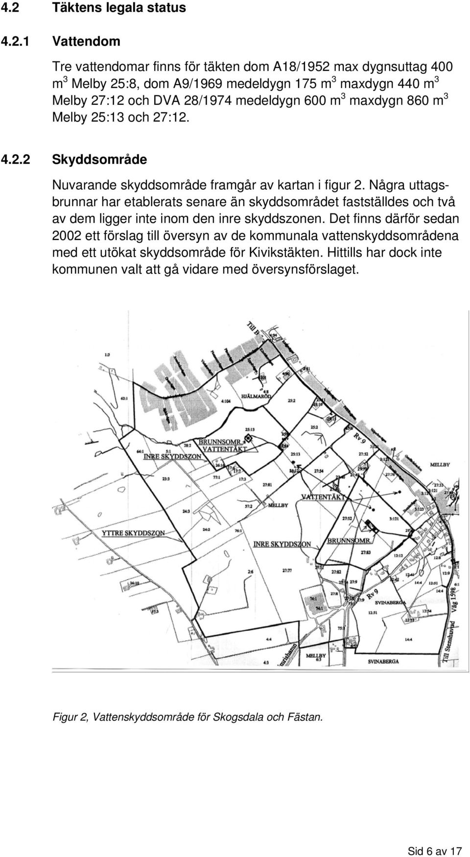 Några uttagsbrunnar har etablerats senare än skyddsområdet fastställdes och två av dem ligger inte inom den inre skyddszonen.