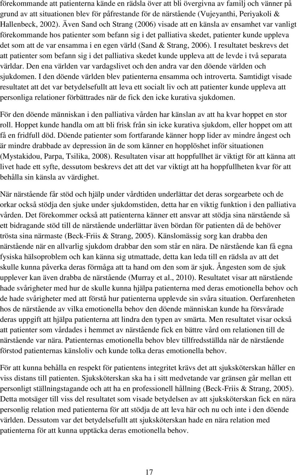 egen värld (Sand & Strang, 2006). I resultatet beskrevs det att patienter som befann sig i det palliativa skedet kunde uppleva att de levde i två separata världar.