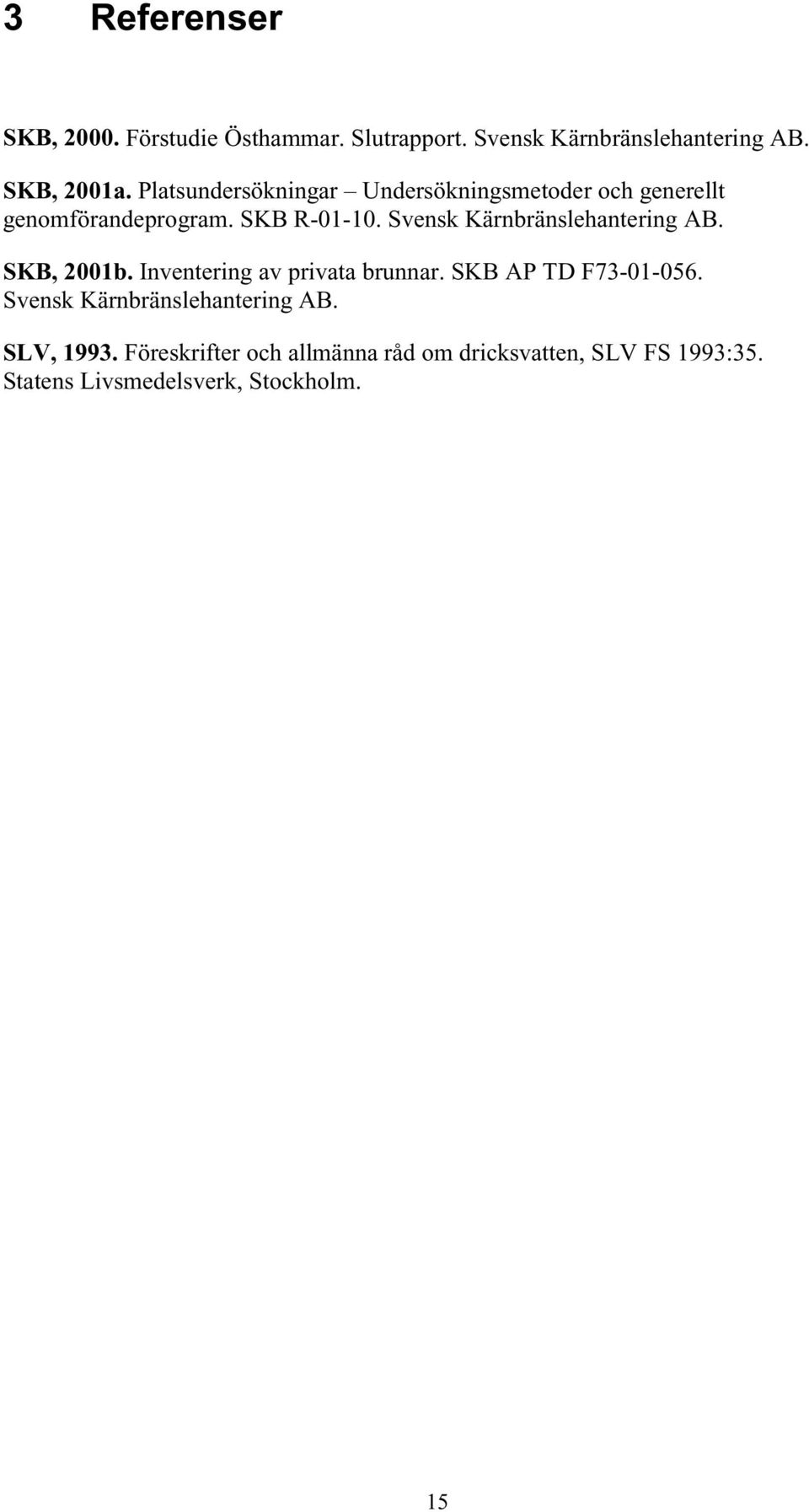 Svensk Kärnbränslehantering AB. SKB, 2001b. Inventering av privata brunnar. SKB AP TD F73-01-056.