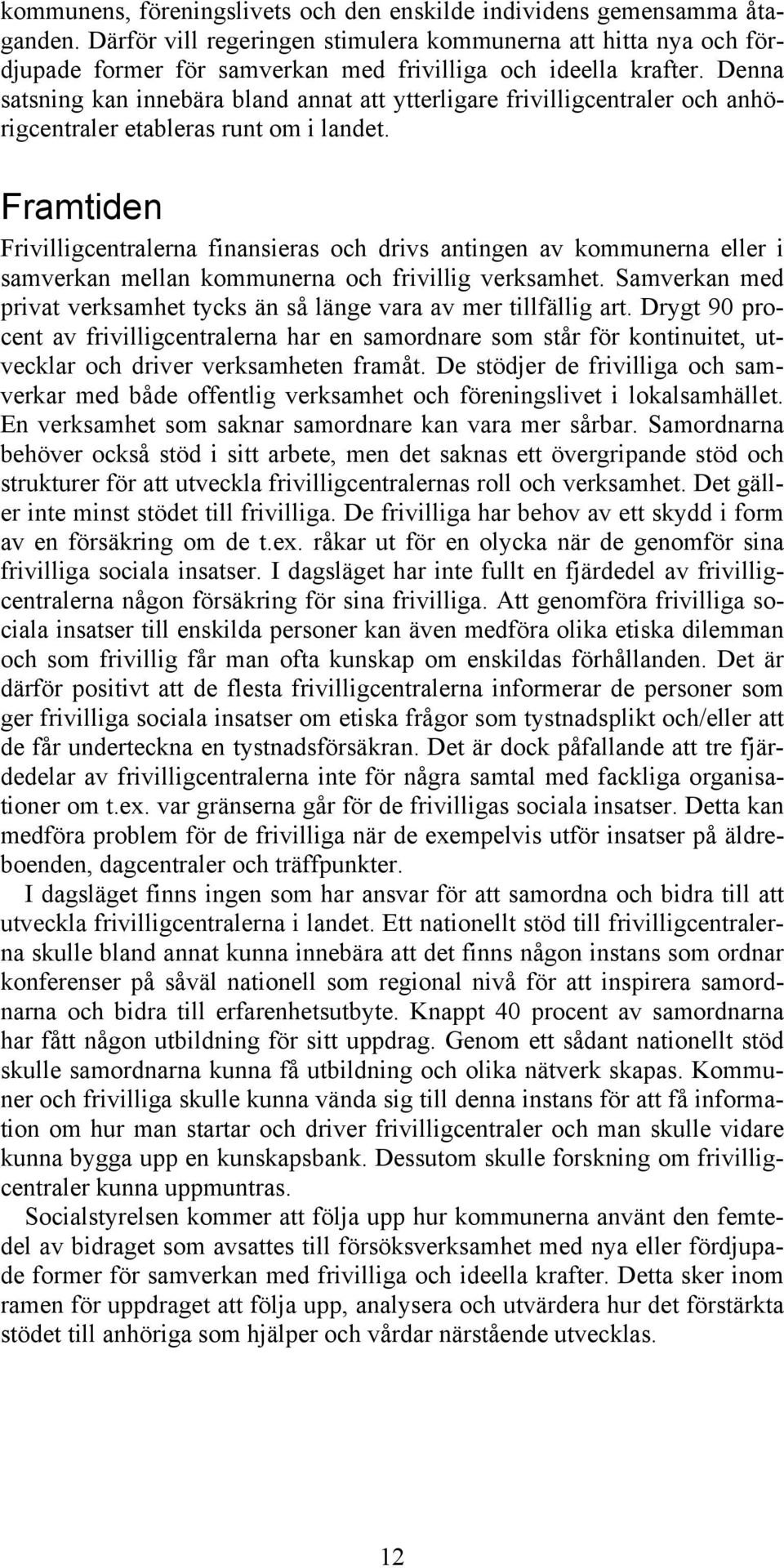 Denna satsning kan innebära bland annat att ytterligare frivilligcentraler och anhörigcentraler etableras runt om i landet.