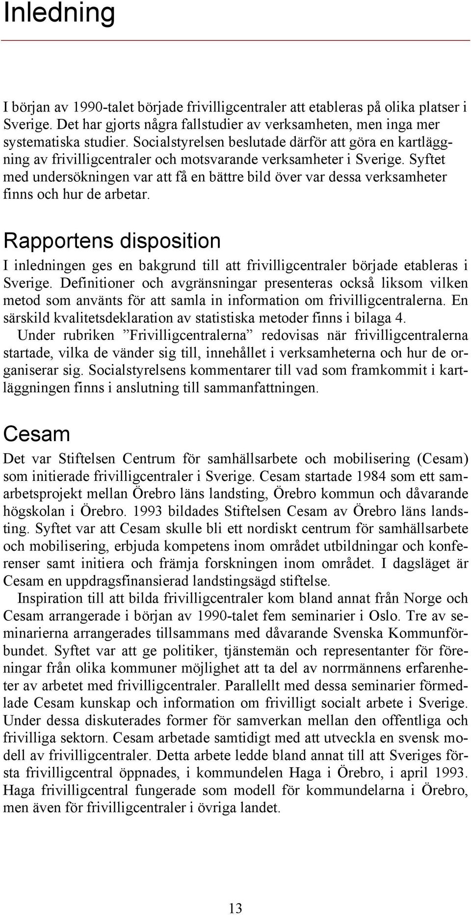 Syftet med undersökningen var att få en bättre bild över var dessa verksamheter finns och hur de arbetar.