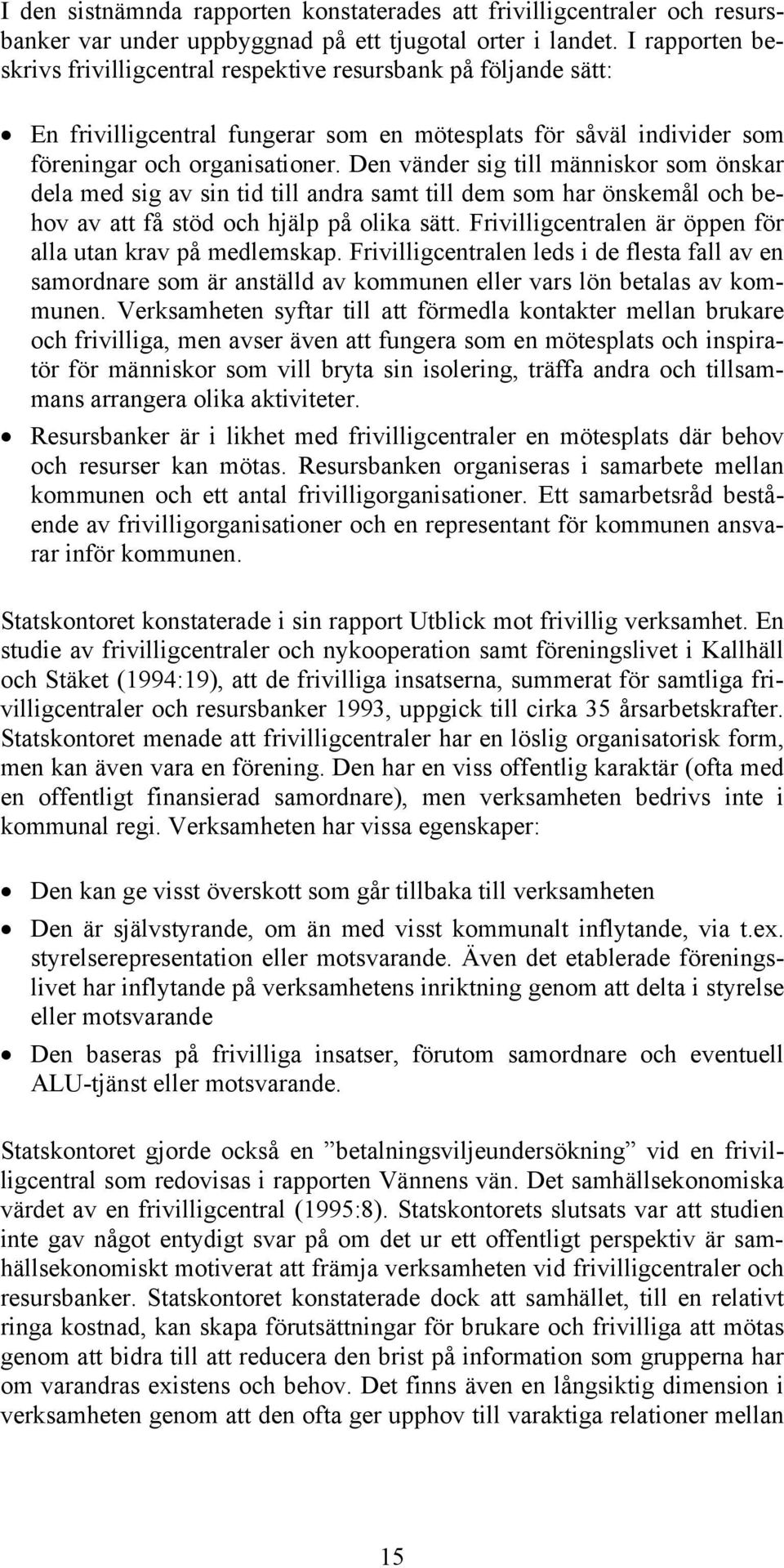Den vänder sig till människor som önskar dela med sig av sin tid till andra samt till dem som har önskemål och behov av att få stöd och hjälp på olika sätt.