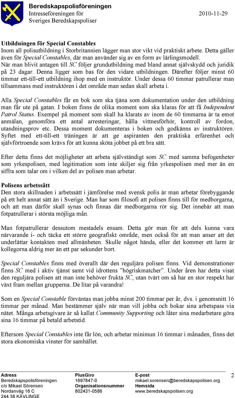 Denna ligger som bas för den vidare utbildningen. Därefter följer minst 60 timmar ett-till-ett utbildning ihop med en instruktör.