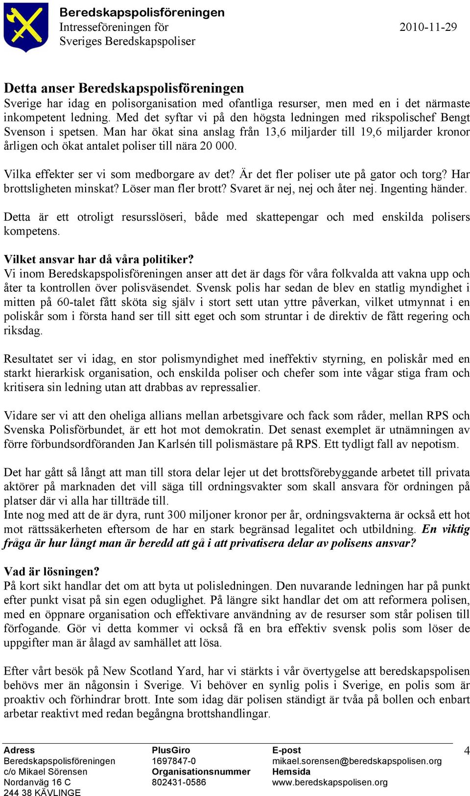 Man har ökat sina anslag från 13,6 miljarder till 19,6 miljarder kronor årligen och ökat antalet poliser till nära 20 000. Vilka effekter ser vi som medborgare av det?