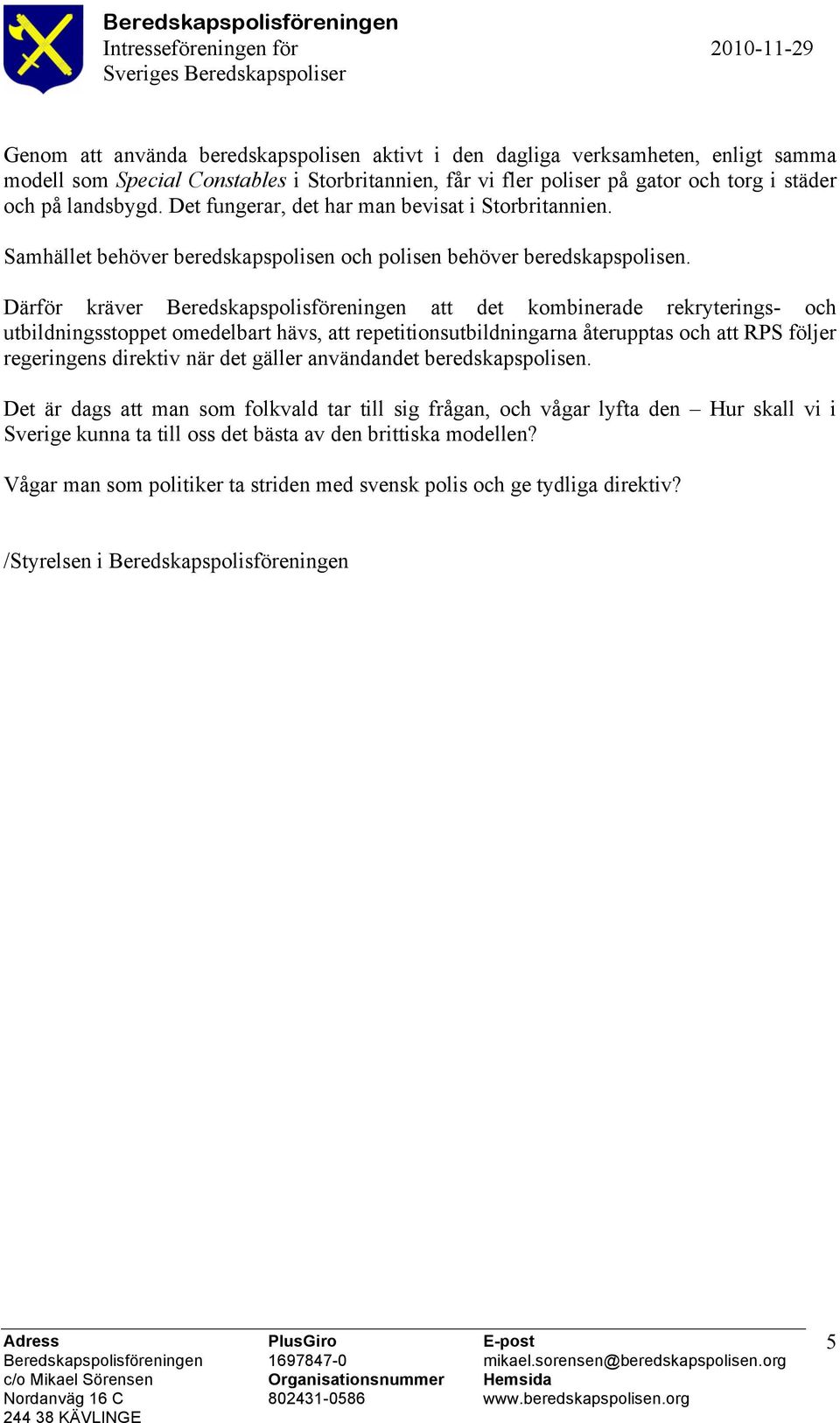 Därför kräver Beredskapspolisföreningen att det kombinerade rekryterings- och utbildningsstoppet omedelbart hävs, att repetitionsutbildningarna återupptas och att RPS följer regeringens direktiv när