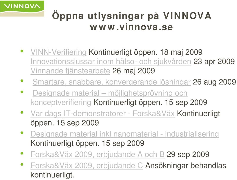 aug 2009 Designade material möjlighetsprövning jg goch konceptverifiering Kontinuerligt öppen.