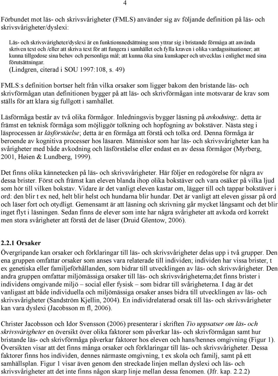 att kunna öka sina kunskaper och utvecklas i enlighet med sina förutsättningar. (Lindgren, citerad i SOU 1997:108, s.