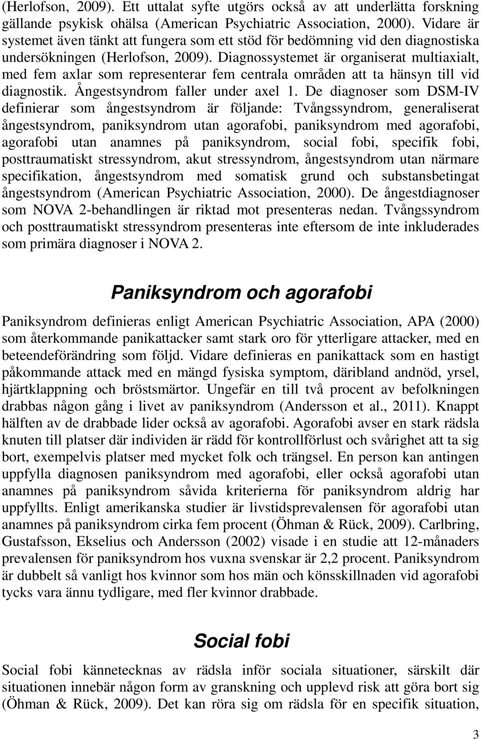 Diagnossystemet är organiserat multiaxialt, med fem axlar som representerar fem centrala områden att ta hänsyn till vid diagnostik. Ångestsyndrom faller under axel 1.
