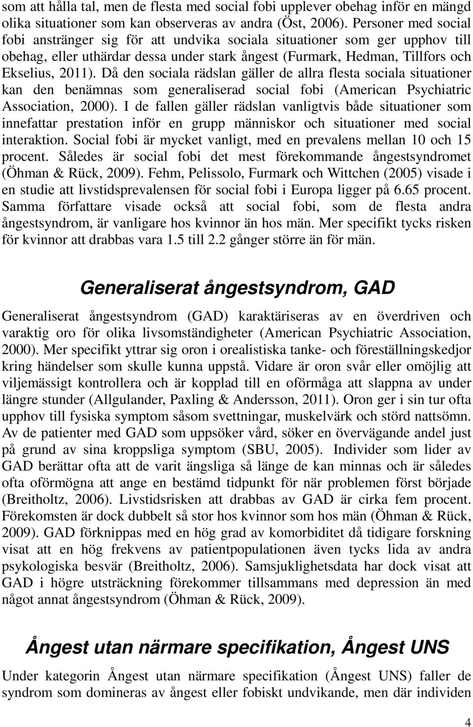Då den sociala rädslan gäller de allra flesta sociala situationer kan den benämnas som generaliserad social fobi (American Psychiatric Association, 2000).