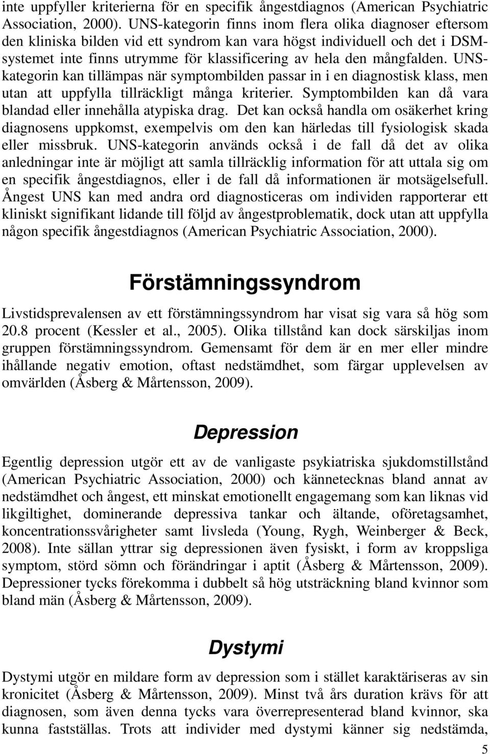 mångfalden. UNSkategorin kan tillämpas när symptombilden passar in i en diagnostisk klass, men utan att uppfylla tillräckligt många kriterier.