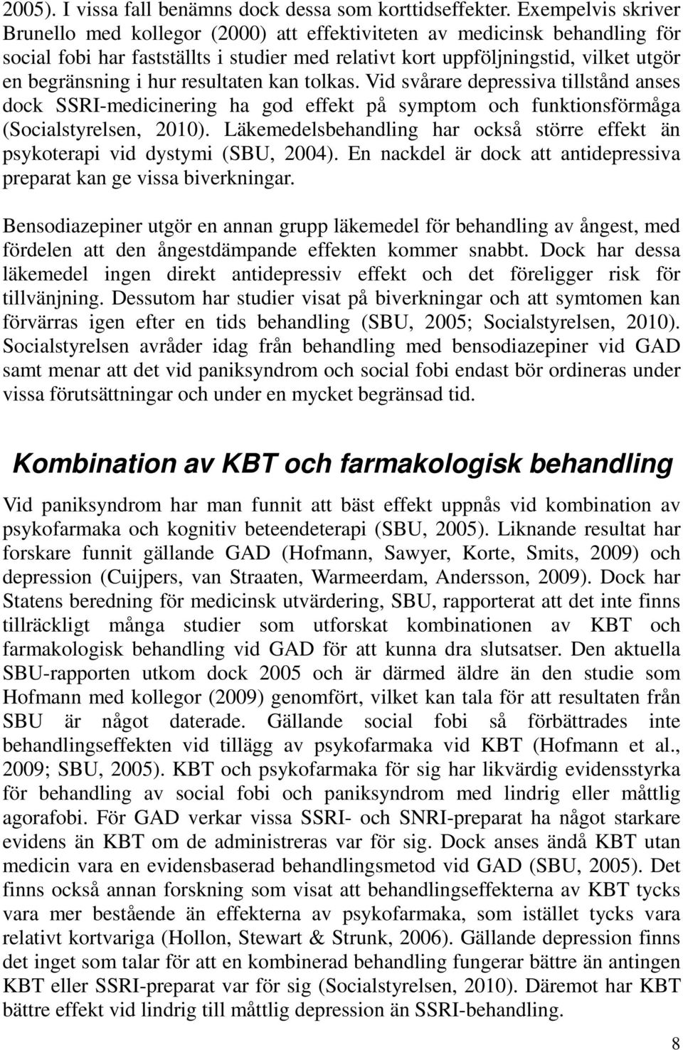 hur resultaten kan tolkas. Vid svårare depressiva tillstånd anses dock SSRI-medicinering ha god effekt på symptom och funktionsförmåga (Socialstyrelsen, 2010).
