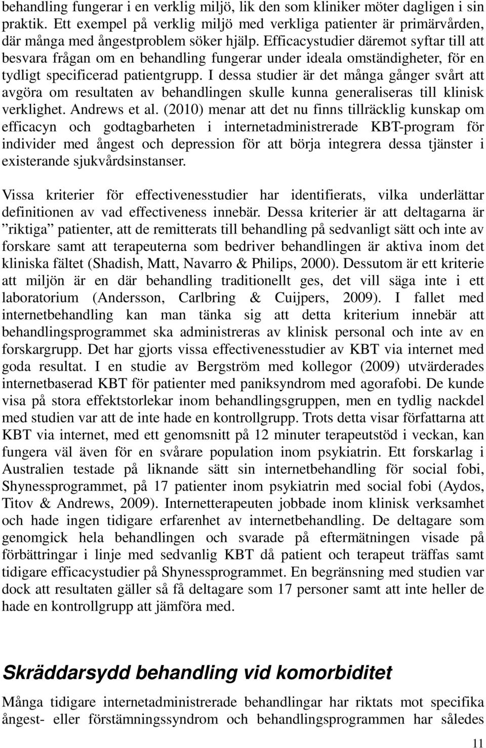 I dessa studier är det många gånger svårt att avgöra om resultaten av behandlingen skulle kunna generaliseras till klinisk verklighet. Andrews et al.