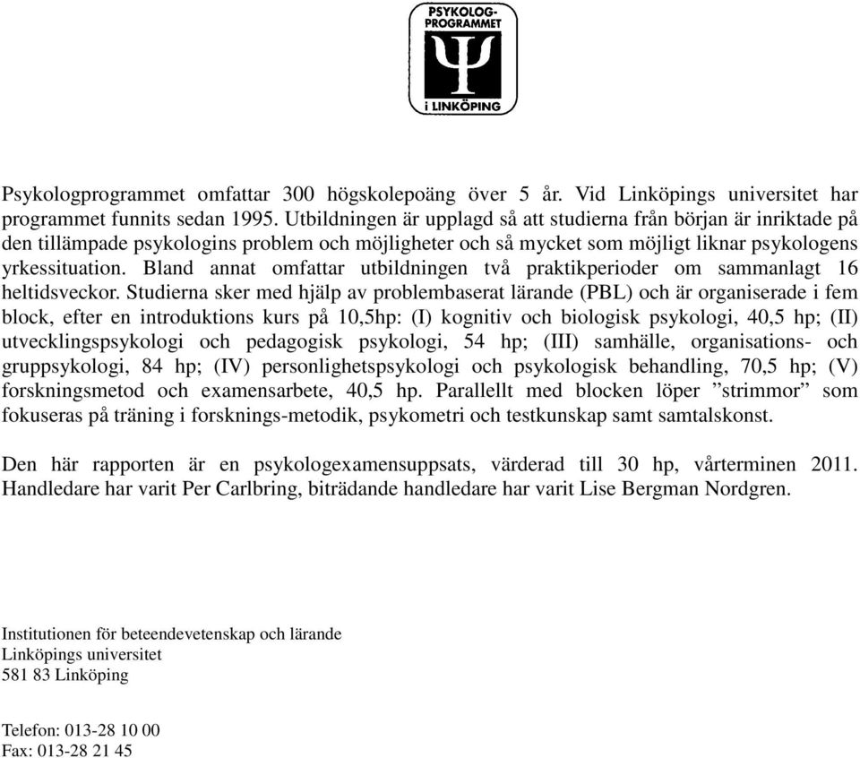 Bland annat omfattar utbildningen två praktikperioder om sammanlagt 16 heltidsveckor.