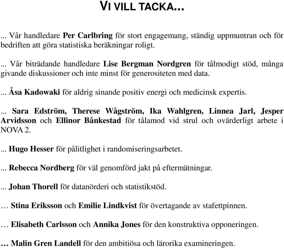... Åsa Kadowaki för aldrig sinande positiv energi och medicinsk expertis.
