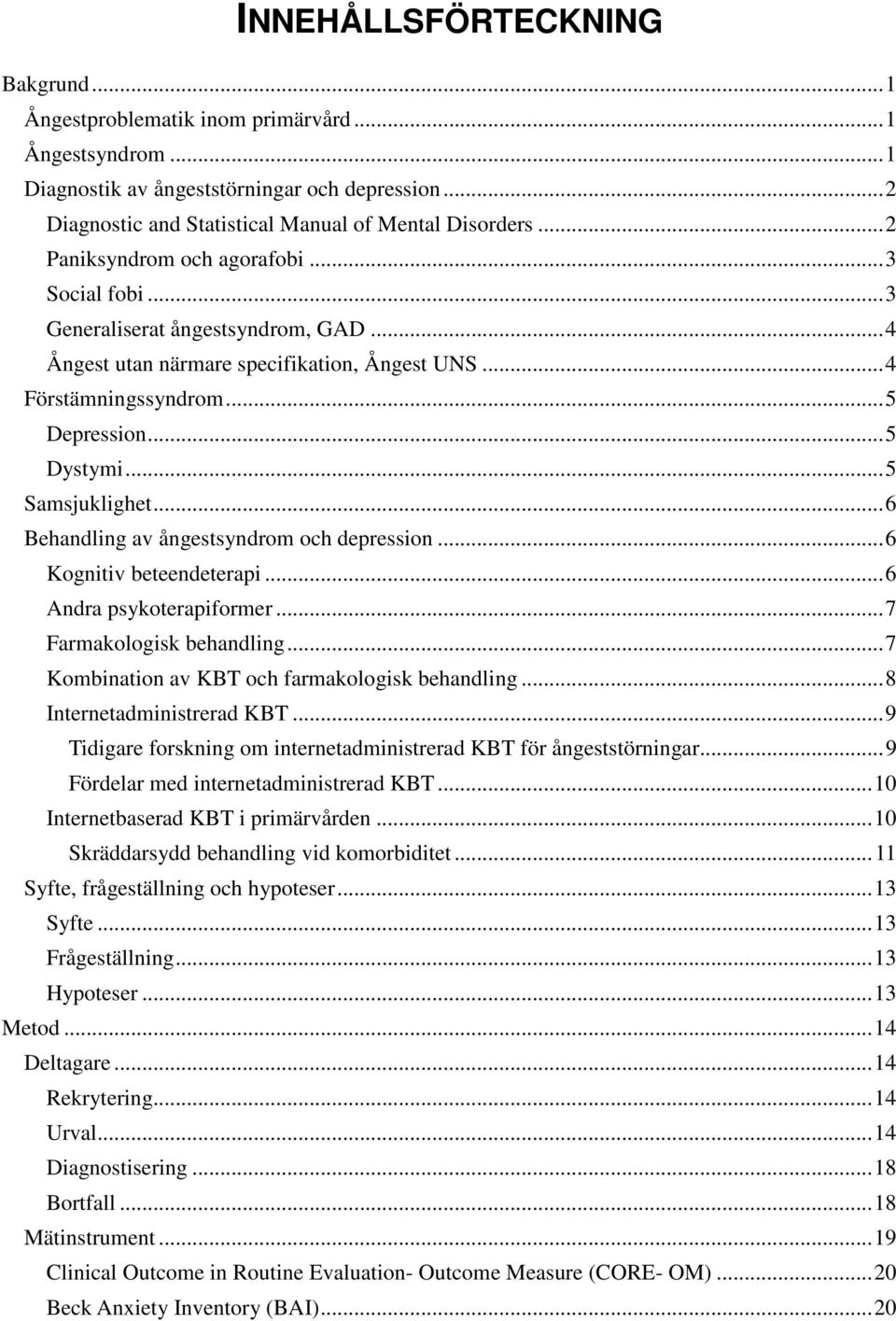 .. 5 Samsjuklighet... 6 Behandling av ångestsyndrom och depression... 6 Kognitiv beteendeterapi... 6 Andra psykoterapiformer... 7 Farmakologisk behandling.