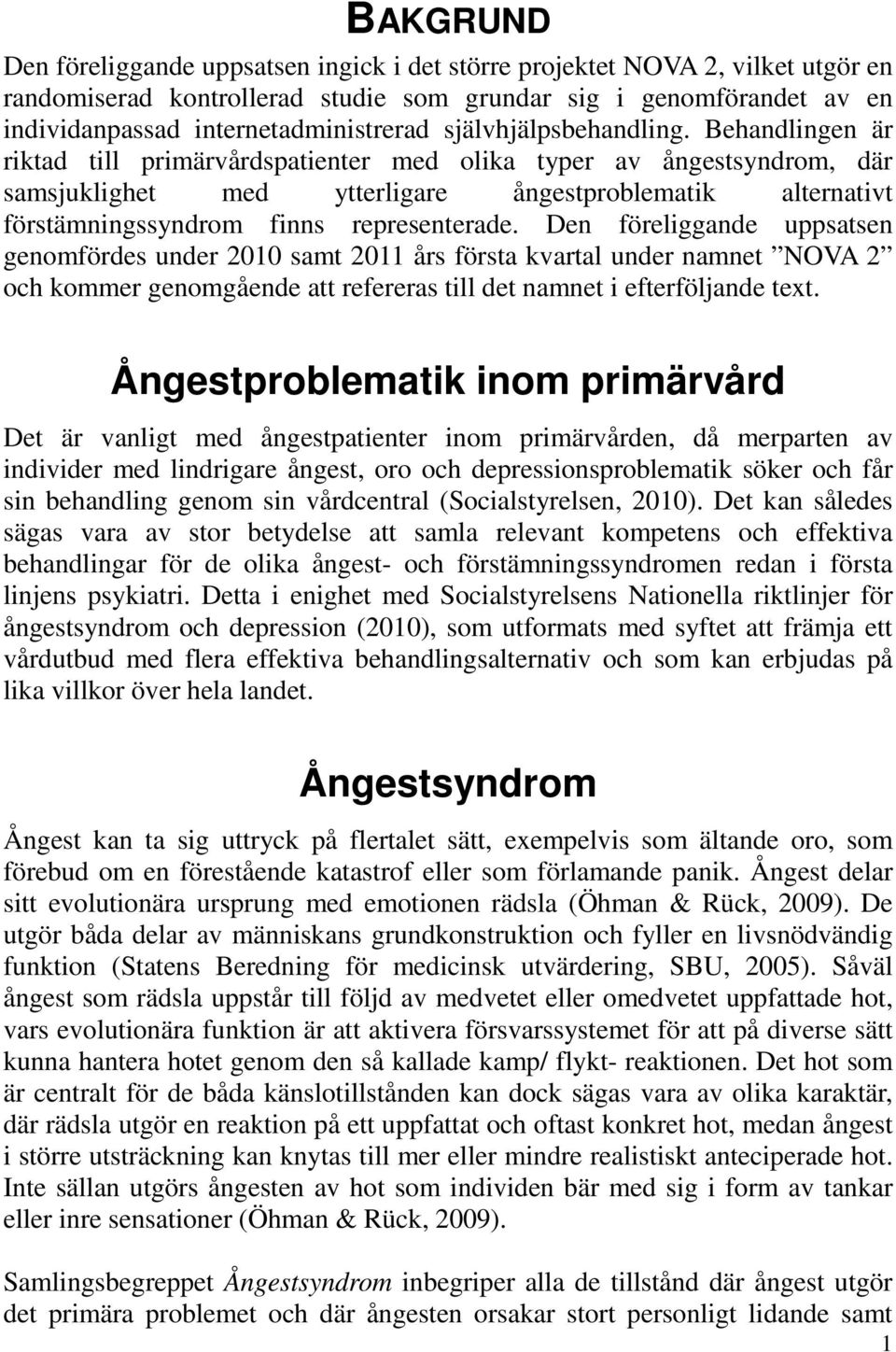 Behandlingen är riktad till primärvårdspatienter med olika typer av ångestsyndrom, där samsjuklighet med ytterligare ångestproblematik alternativt förstämningssyndrom finns representerade.