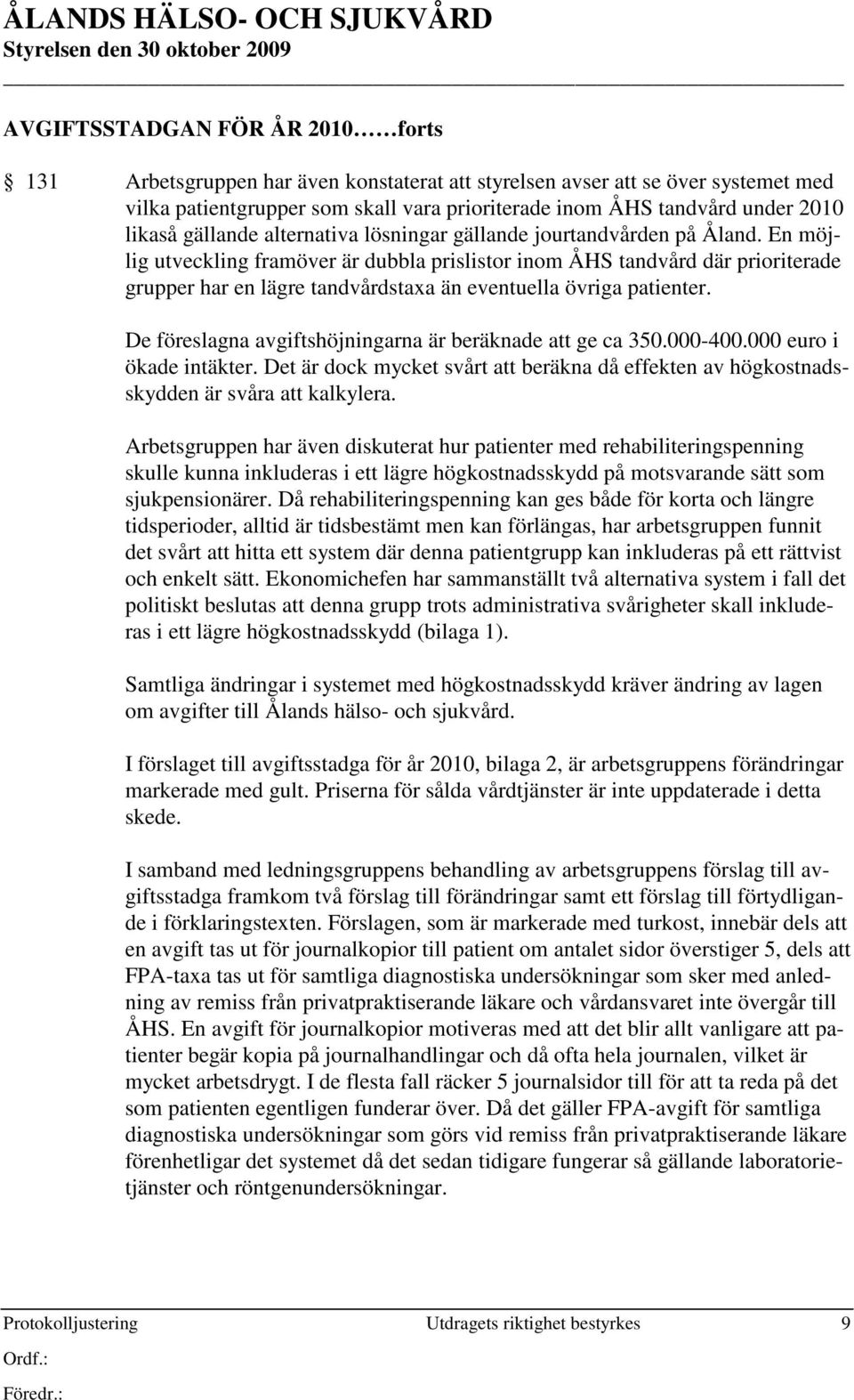 En möjlig utveckling framöver är dubbla prislistor inom ÅHS tandvård där prioriterade grupper har en lägre tandvårdstaxa än eventuella övriga patienter.