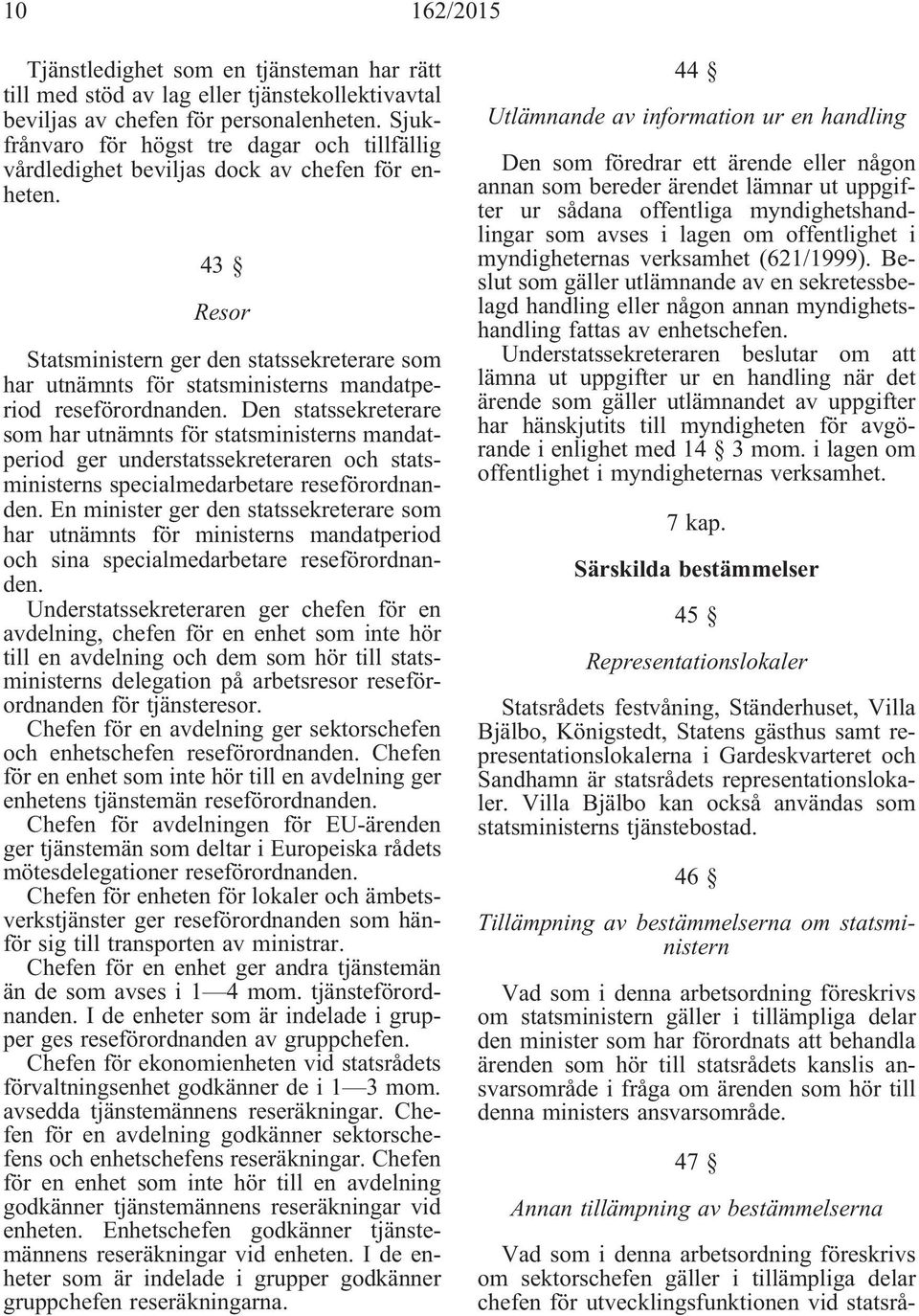 43 Resor Statsministern ger den statssekreterare som har utnämnts för statsministerns mandatperiod reseförordnanden.