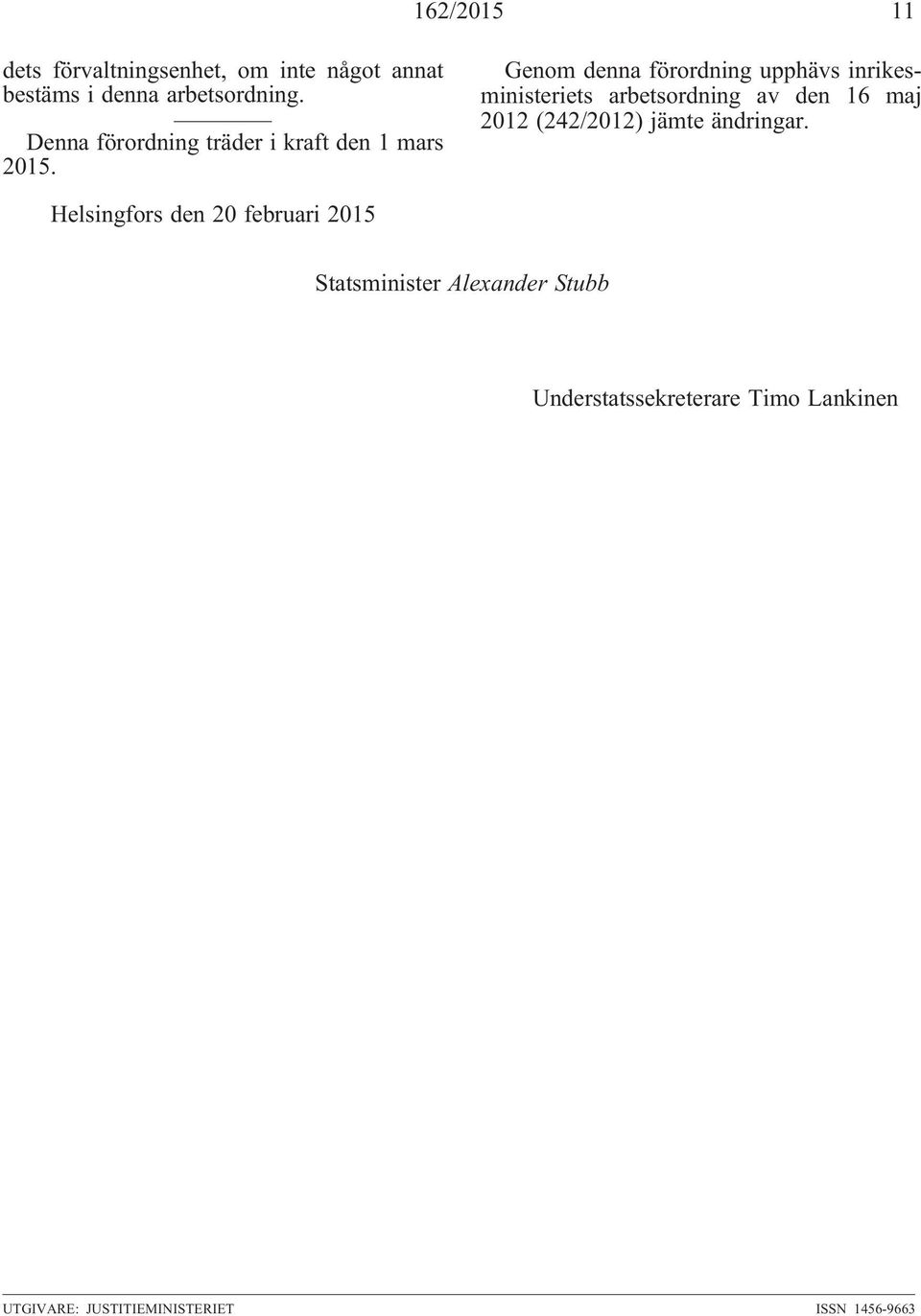 Genom denna förordning upphävs inrikesministeriets arbetsordning av den 16 maj 2012 (242/2012)