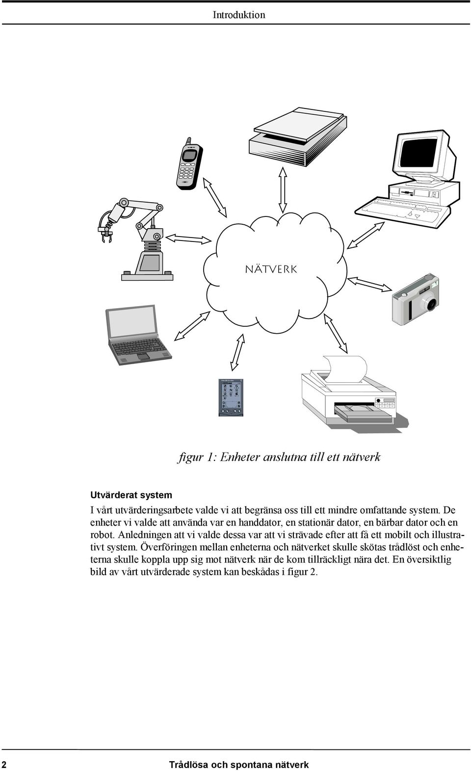 Anledningen att vi valde dessa var att vi strävade efter att få ett mobilt och illustrativt system.
