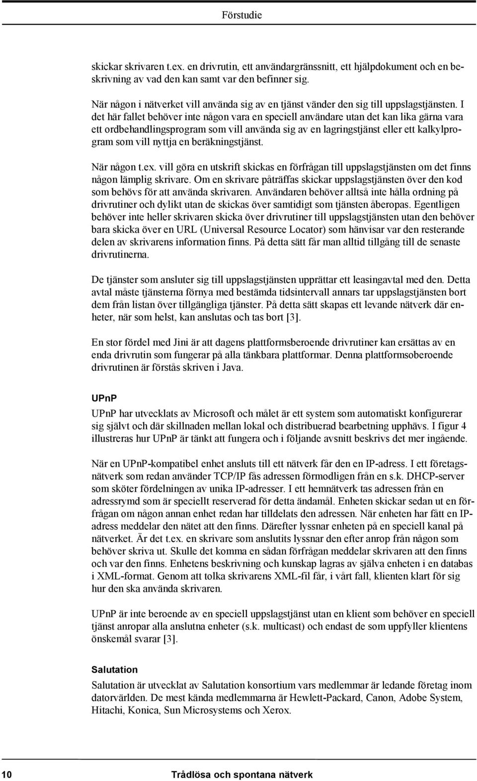 I det här fallet behöver inte någon vara en speciell användare utan det kan lika gärna vara ett ordbehandlingsprogram som vill använda sig av en lagringstjänst eller ett kalkylprogram som vill nyttja