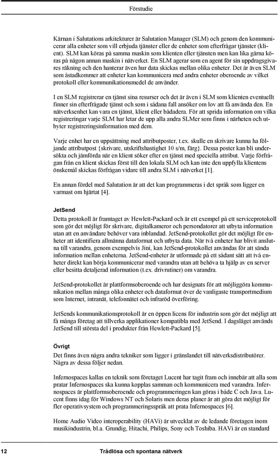 En SLM agerar som en agent för sin uppdragsgivares räkning och den hanterar även hur data skickas mellan olika enheter.