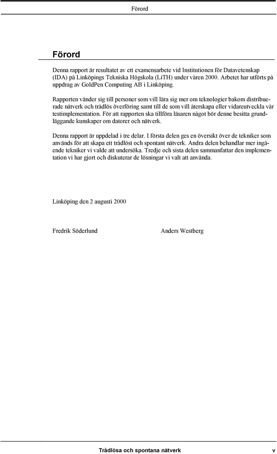 Rapporten vänder sig till personer som vill lära sig mer om teknologier bakom distribuerade nätverk och trådlös överföring samt till de som vill återskapa eller vidareutveckla vår testimplementation.