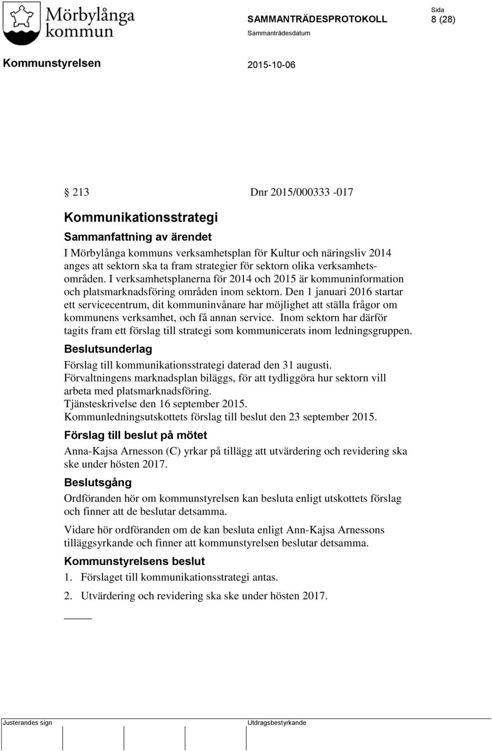 Den 1 januari 2016 startar ett servicecentrum, dit kommuninvånare har möjlighet att ställa frågor om kommunens verksamhet, och få annan service.
