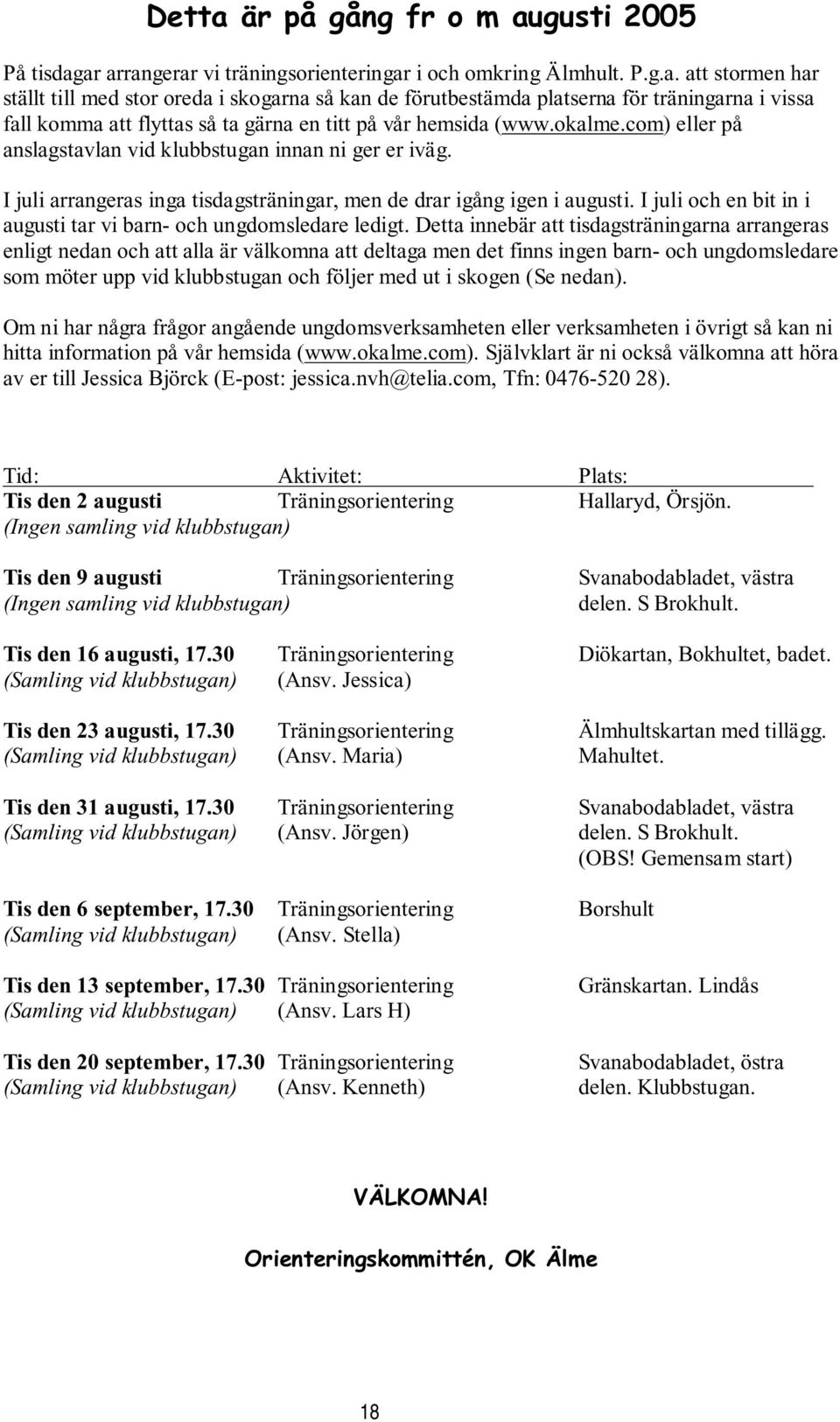 I juli och en bit in i augusti tar vi barn- och ungdomsledare ledigt.