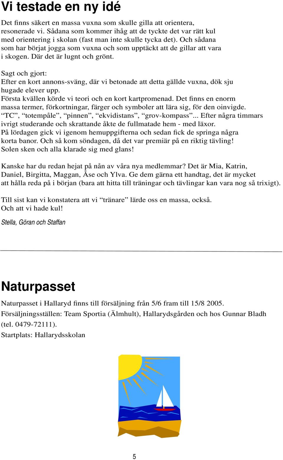 Och sådana som har börjat jogga som vuxna och som upptäckt att de gillar att vara i skogen. Där det är lugnt och grönt.