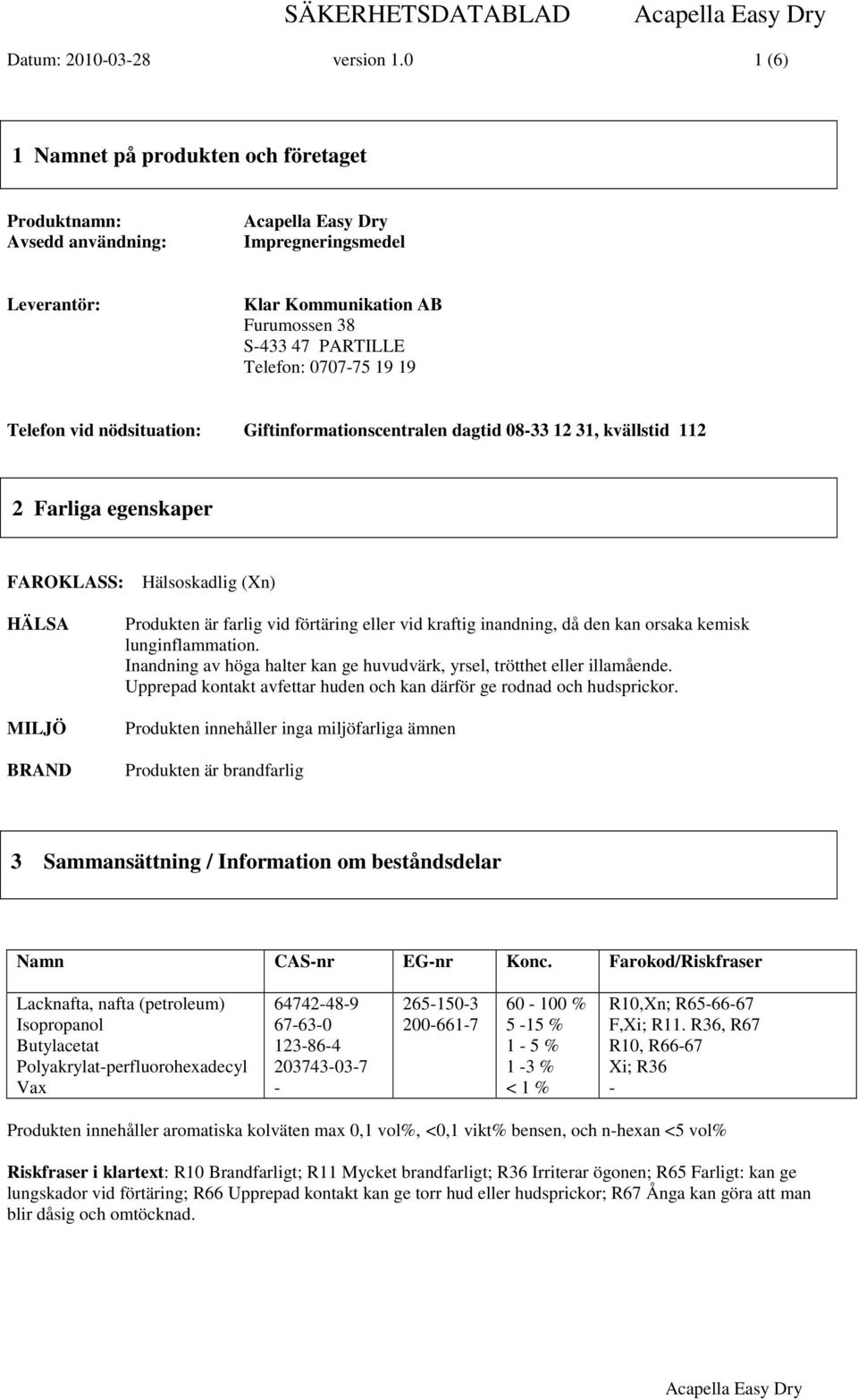 nödsituation: Giftinformationscentralen dagtid 08-33 12 31, kvällstid 112 2 Farliga egenskaper FAROKLASS: Hälsoskadlig (Xn) HÄLSA MILJÖ BRAND Produkten är farlig vid förtäring eller vid kraftig